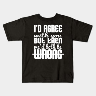 I'd Agree With You Kids T-Shirt